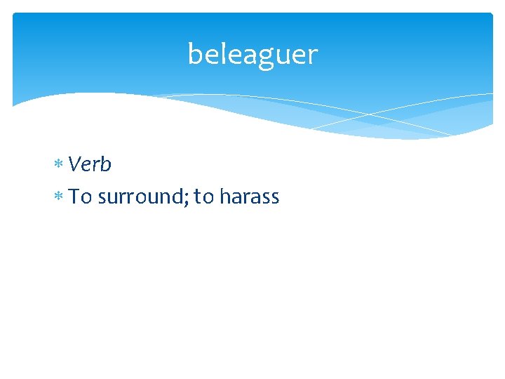 beleaguer Verb To surround; to harass 