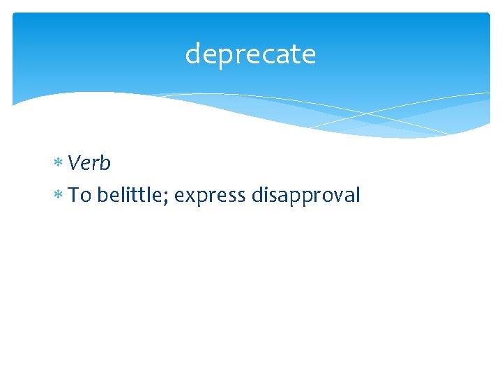 deprecate Verb To belittle; express disapproval 