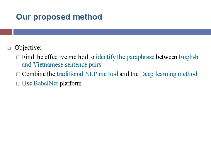Our proposed method Objective: � Find the effective method to identify the paraphrase between