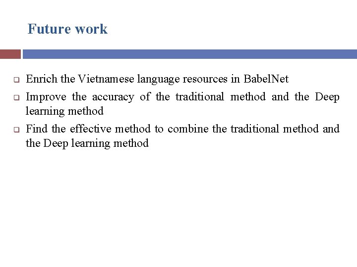 Future work q q q Enrich the Vietnamese language resources in Babel. Net Improve