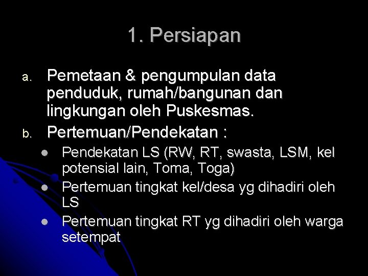 1. Persiapan a. b. Pemetaan & pengumpulan data penduduk, rumah/bangunan dan lingkungan oleh Puskesmas.