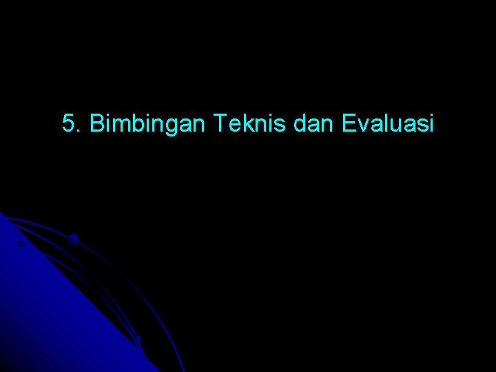 5. Bimbingan Teknis dan Evaluasi 