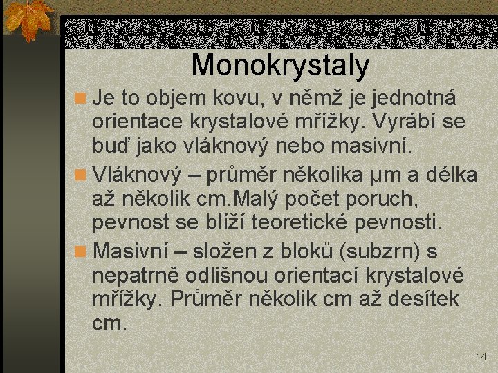 Monokrystaly n Je to objem kovu, v němž je jednotná orientace krystalové mřížky. Vyrábí