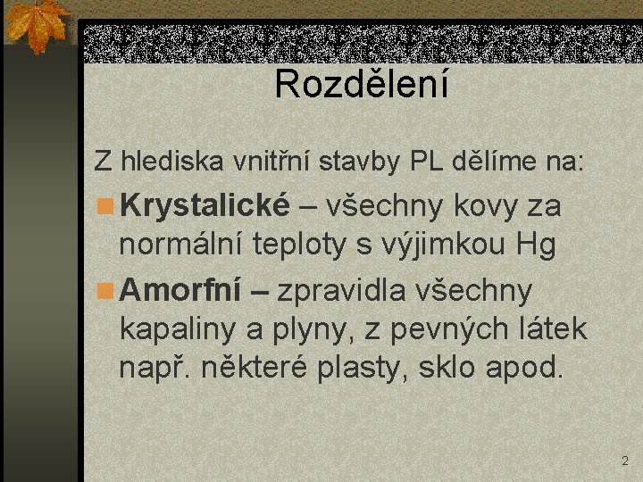 Rozdělení Z hlediska vnitřní stavby PL dělíme na: n Krystalické – všechny kovy za