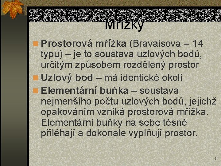 Mřížky n Prostorová mřížka (Bravaisova – 14 typů) – je to soustava uzlových bodů,