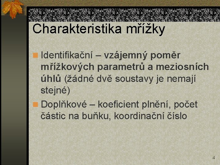 Charakteristika mřížky n Identifikační – vzájemný poměr mřížkových parametrů a meziosních úhlů (žádné dvě