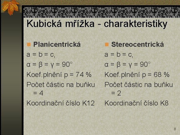 Kubická mřížka - charakteristiky n Planicentrická n Stereocentrická a = b = c, α