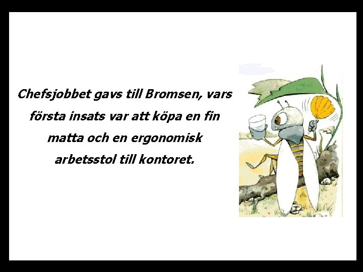 Chefsjobbet gavs till Bromsen, vars första insats var att köpa en fin matta och