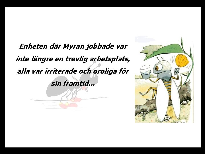 Enheten där Myran jobbade var inte längre en trevlig arbetsplats, alla var irriterade och