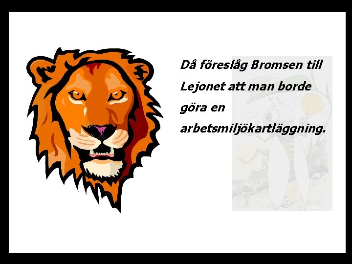 Då föreslåg Bromsen till Lejonet att man borde göra en arbetsmiljökartläggning. 