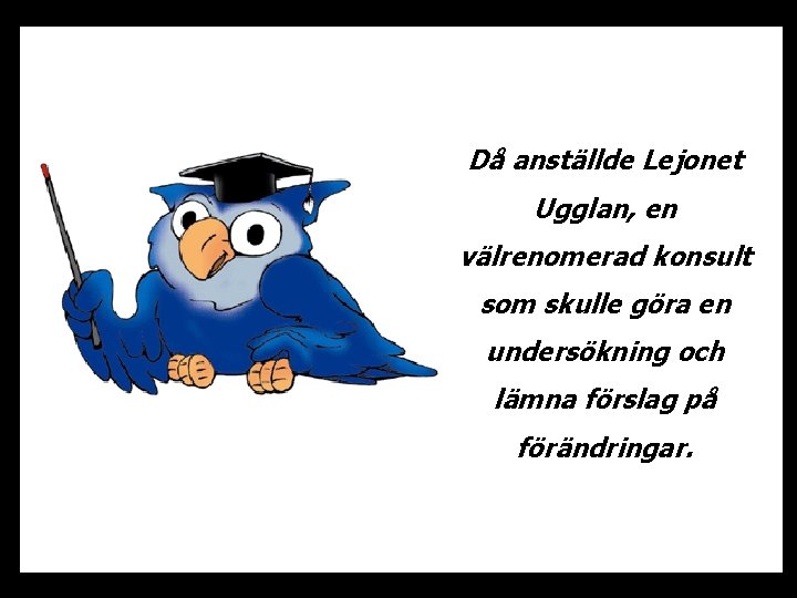 Då anställde Lejonet Ugglan, en välrenomerad konsult som skulle göra en undersökning och lämna