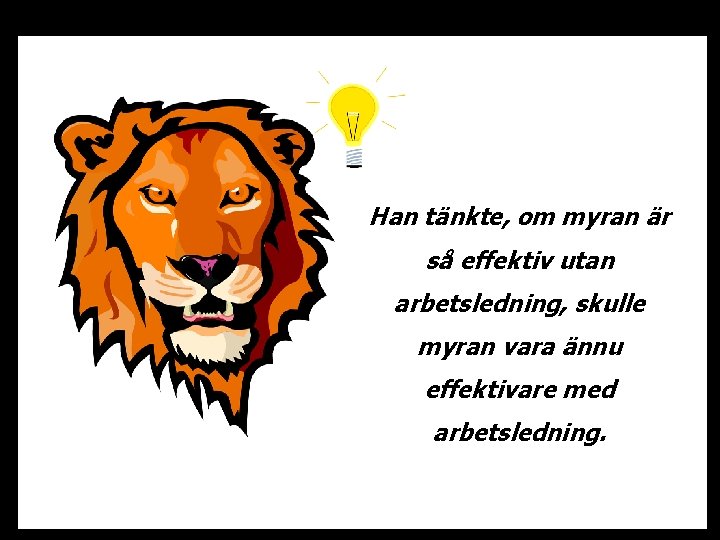 Han tänkte, om myran är så effektiv utan arbetsledning, skulle myran vara ännu effektivare
