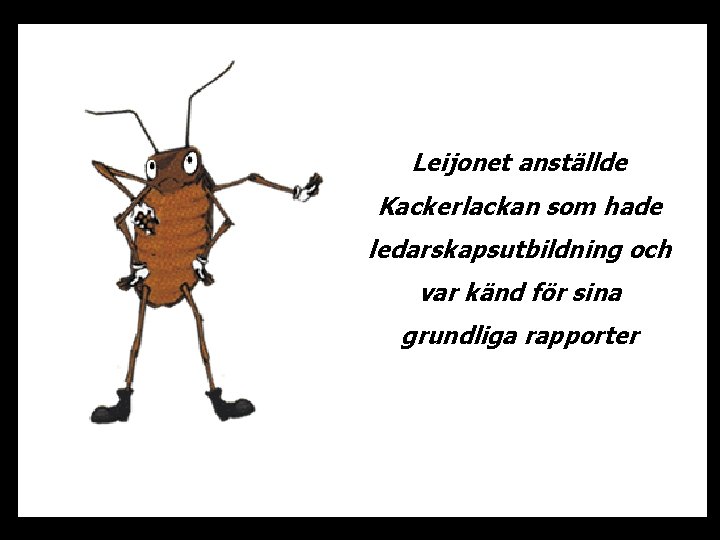 Leijonet anställde Kackerlackan som hade ledarskapsutbildning och var känd för sina grundliga rapporter 