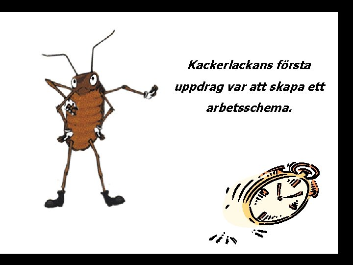 Kackerlackans första uppdrag var att skapa ett arbetsschema. 