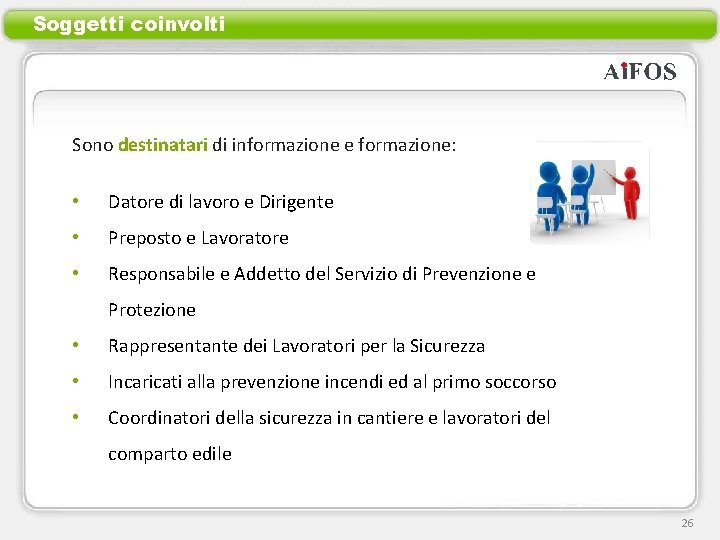 Soggetti coinvolti Sono destinatari di informazione e formazione: • Datore di lavoro e Dirigente