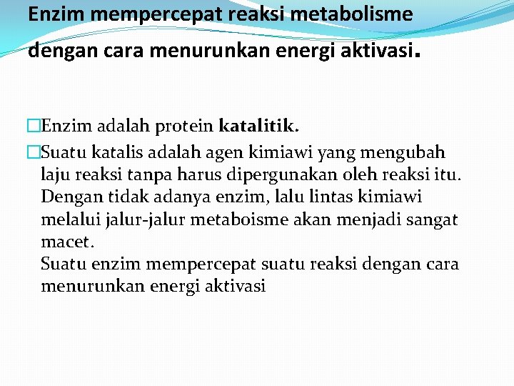 Enzim mempercepat reaksi metabolisme dengan cara menurunkan energi aktivasi. �Enzim adalah protein katalitik. �Suatu