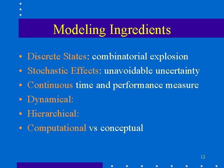 Modeling Ingredients • • • Discrete States: combinatorial explosion Stochastic Effects: unavoidable uncertainty Continuous