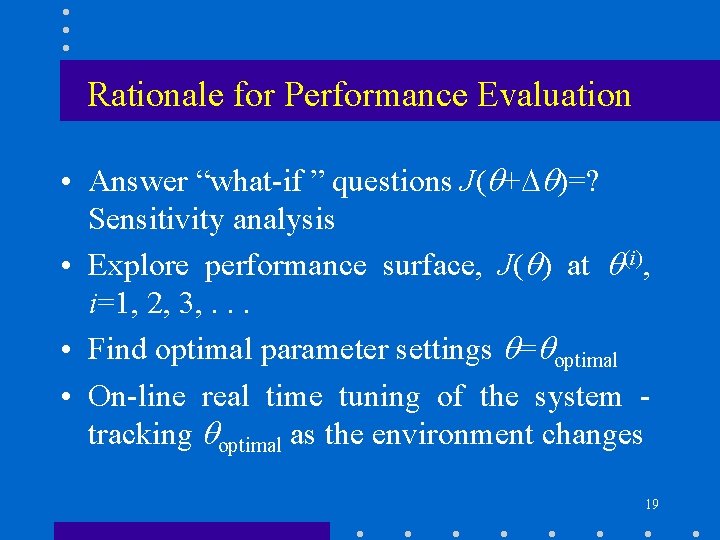 Rationale for Performance Evaluation • Answer “what-if ” questions J( + )=? Sensitivity analysis