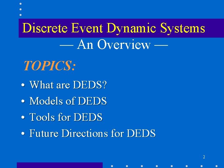 Discrete Event Dynamic Systems — An Overview — TOPICS: • • What are DEDS?
