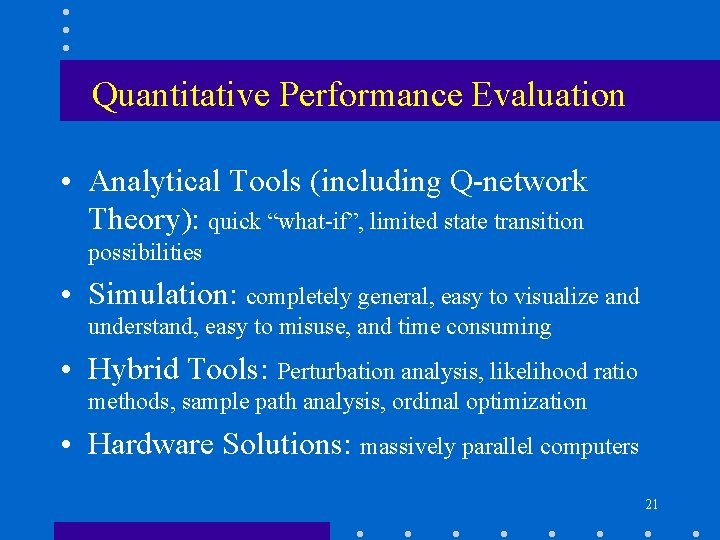 Quantitative Performance Evaluation • Analytical Tools (including Q-network Theory): quick “what-if”, limited state transition