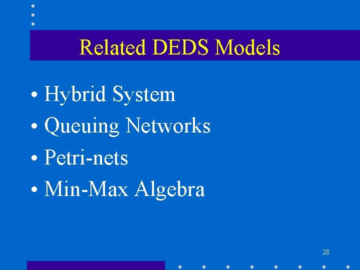 Related DEDS Models • Hybrid System • Queuing Networks • Petri-nets • Min-Max Algebra