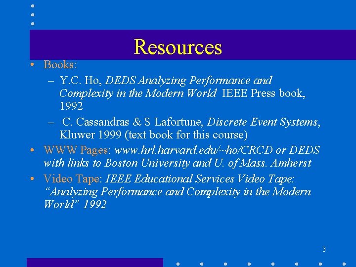 Resources • Books: – Y. C. Ho, DEDS Analyzing Performance and Complexity in the