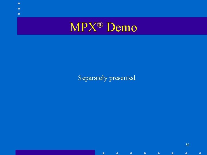 ® MPX Demo Separately presented 36 