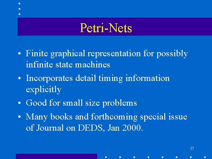 Petri-Nets • Finite graphical representation for possibly infinite state machines • Incorporates detail timing