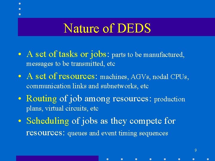 Nature of DEDS • A set of tasks or jobs: parts to be manufactured,