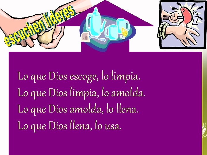 Lo que Dios escoge, lo limpia. Lo que Dios limpia, lo amolda. Lo que