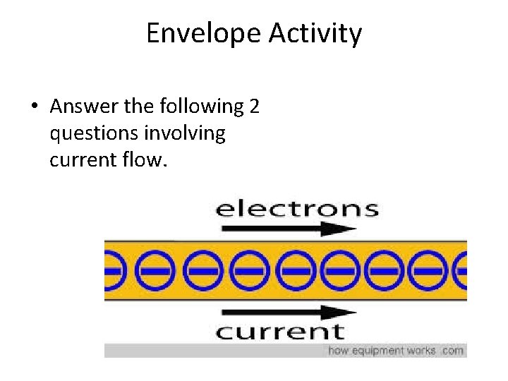 Envelope Activity • Answer the following 2 questions involving current flow. 