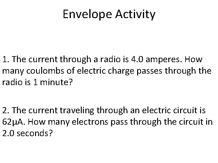 Envelope Activity 1. The current through a radio is 4. 0 amperes. How many