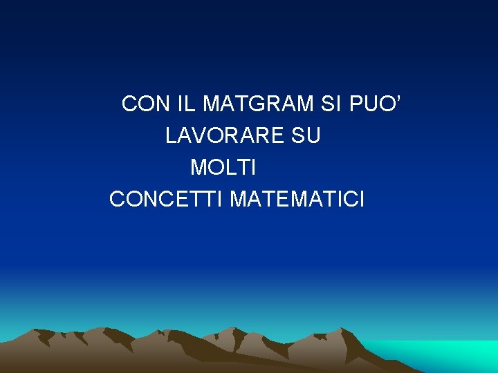 CON IL MATGRAM SI PUO’ LAVORARE SU MOLTI CONCETTI MATEMATICI 