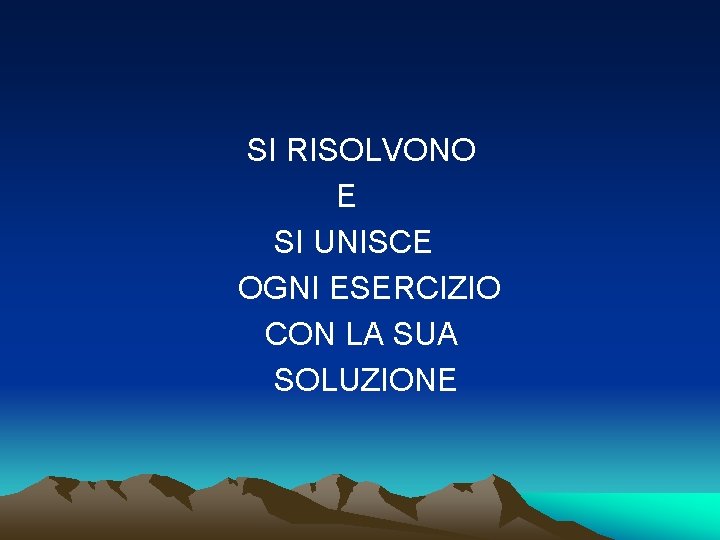 SI RISOLVONO E SI UNISCE OGNI ESERCIZIO CON LA SUA SOLUZIONE 