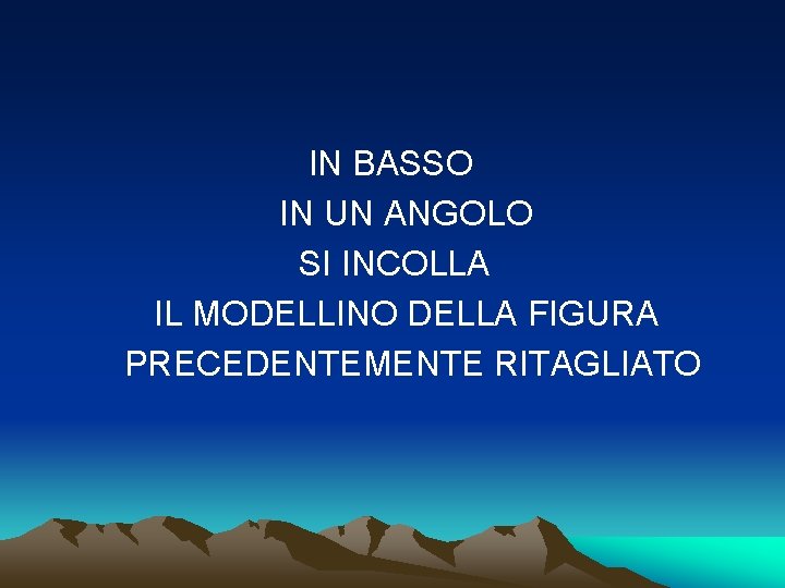 IN BASSO IN UN ANGOLO SI INCOLLA IL MODELLINO DELLA FIGURA PRECEDENTEMENTE RITAGLIATO 