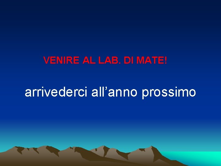 VENIRE AL LAB. DI MATE! arrivederci all’anno prossimo 