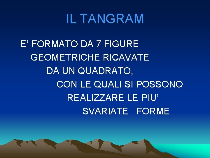 IL TANGRAM E’ FORMATO DA 7 FIGURE GEOMETRICHE RICAVATE DA UN QUADRATO, CON LE