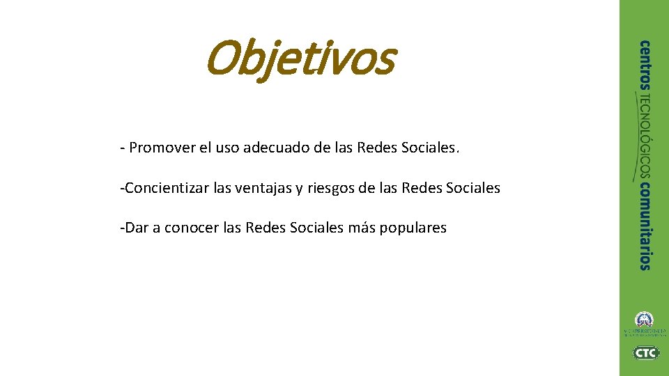 Objetivos - Promover el uso adecuado de las Redes Sociales. -Concientizar las ventajas y Objetivos - Promover el uso adecuado de las Redes Sociales. -Concientizar las ventajas y