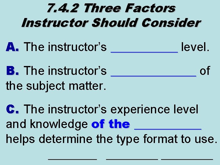 7. 4. 2 Three Factors Instructor Should Consider A. The instructor’s ______ level. ______