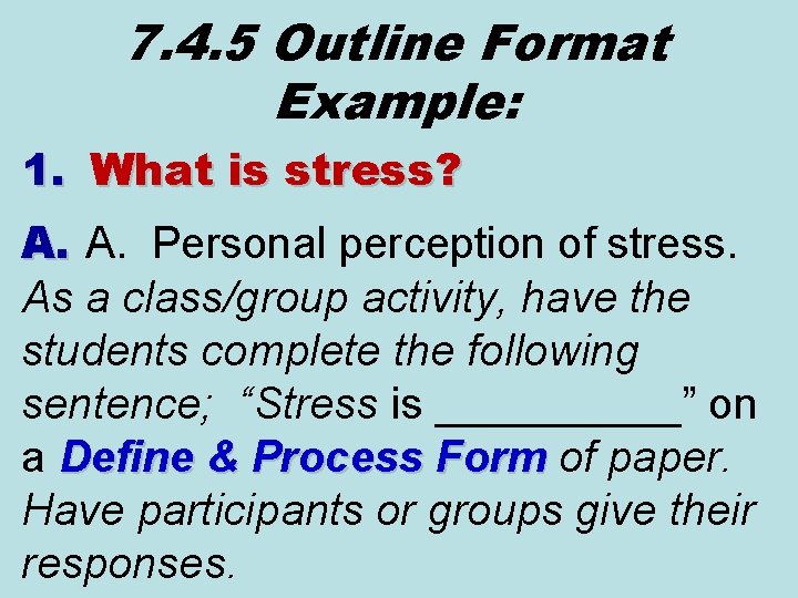 7. 4. 5 Outline Format Example: 1. What is stress? A. A. Personal perception