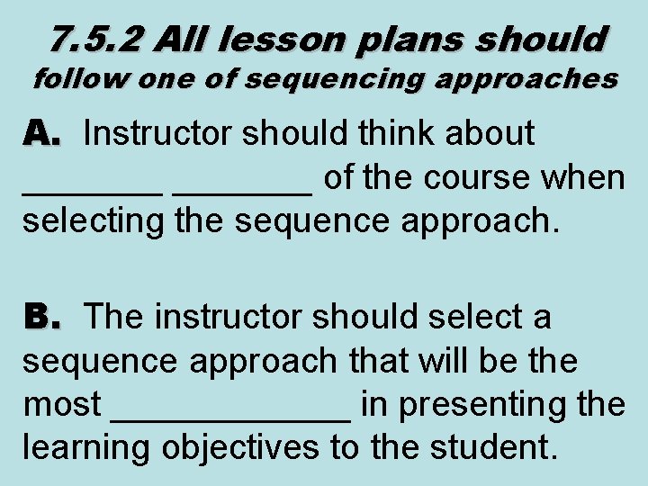 7. 5. 2 All lesson plans should follow one of sequencing approaches A. Instructor