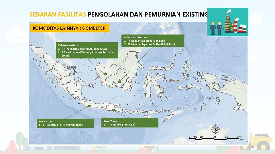 SEBARAN FASILITAS PENGOLAHAN DAN PEMURNIAN EXISTING KOMODITAS LAINNYA : 6 SMELTER Kalimantan Barat: 1.