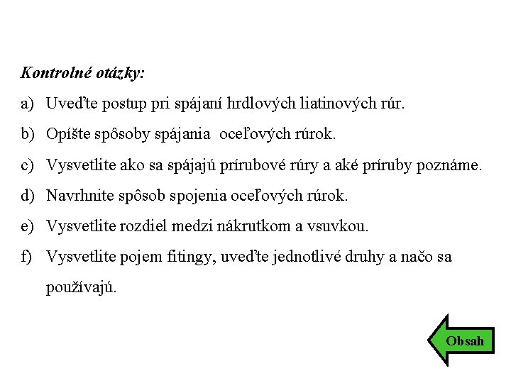 Kontrolné otázky: a) Uveďte postup pri spájaní hrdlových liatinových rúr. b) Opíšte spôsoby spájania Kontrolné otázky: a) Uveďte postup pri spájaní hrdlových liatinových rúr. b) Opíšte spôsoby spájania