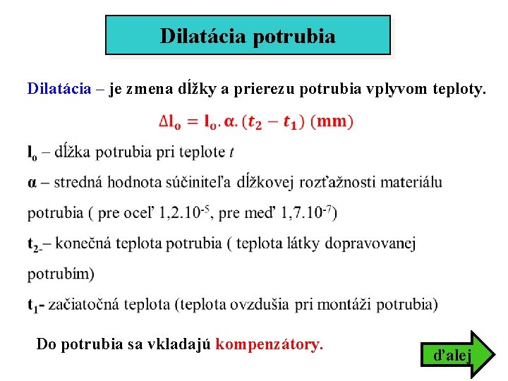 Dilatácia potrubia Dilatácia – je zmena dĺžky a prierezu potrubia vplyvom teploty. Do potrubia Dilatácia potrubia Dilatácia – je zmena dĺžky a prierezu potrubia vplyvom teploty. Do potrubia