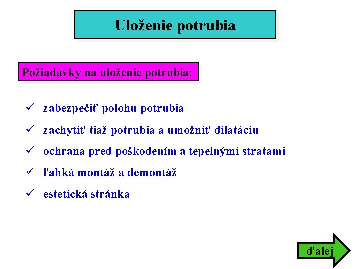 Uloženie potrubia Požiadavky na uloženie potrubia: ü zabezpečiť polohu potrubia ü zachytiť tiaž potrubia Uloženie potrubia Požiadavky na uloženie potrubia: ü zabezpečiť polohu potrubia ü zachytiť tiaž potrubia