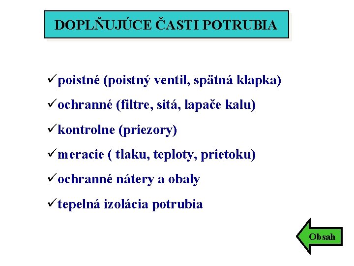 DOPLŇUJÚCE ČASTI POTRUBIA üpoistné (poistný ventil, spätná klapka) üochranné (filtre, sitá, lapače kalu) ükontrolne DOPLŇUJÚCE ČASTI POTRUBIA üpoistné (poistný ventil, spätná klapka) üochranné (filtre, sitá, lapače kalu) ükontrolne