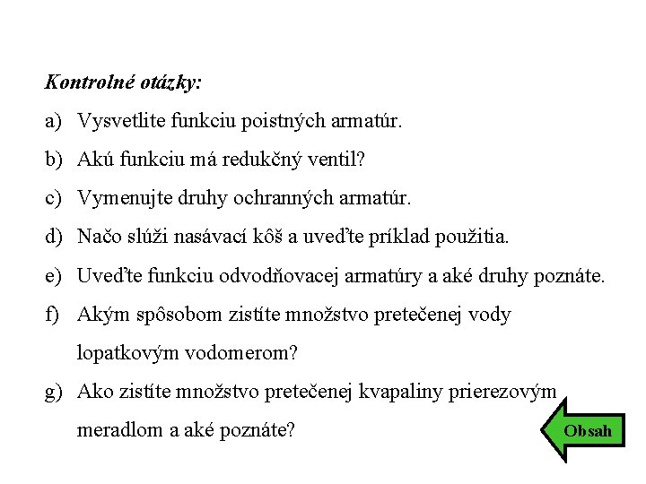 Kontrolné otázky: a) Vysvetlite funkciu poistných armatúr. b) Akú funkciu má redukčný ventil? c) Kontrolné otázky: a) Vysvetlite funkciu poistných armatúr. b) Akú funkciu má redukčný ventil? c)