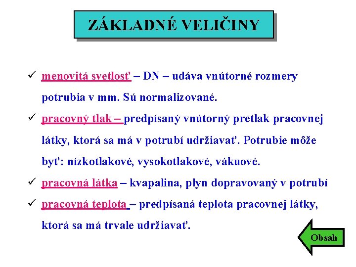 ZÁKLADNÉ VELIČINY ü menovitá svetlosť – DN – udáva vnútorné rozmery potrubia v mm. ZÁKLADNÉ VELIČINY ü menovitá svetlosť – DN – udáva vnútorné rozmery potrubia v mm.