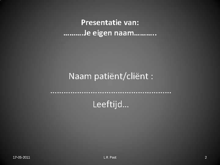 Presentatie van: ………. Je eigen naam………. . Naam patiёnt/cliёnt : ……………………… Leeftijd… 17 -05