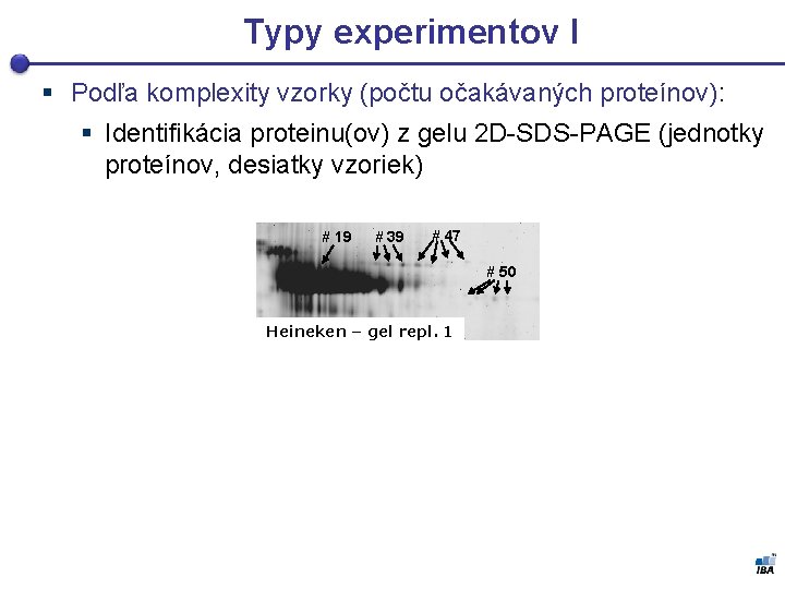 Typy experimentov I § Podľa komplexity vzorky (počtu očakávaných proteínov): § Identifikácia proteinu(ov) z